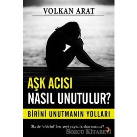 Aşk Acısı Nasıl Unutulur ? - Volkan Arat