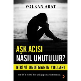 Aşk Acısı Nasıl Unutulur ? - Volkan Arat