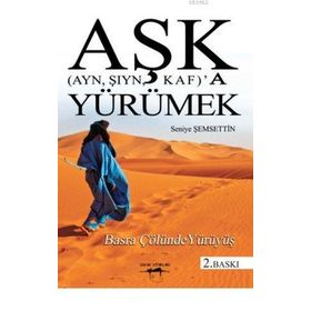 Aşk Ayn, Şıyn, Kaf’a Yürümek - Seniye Şemsettin