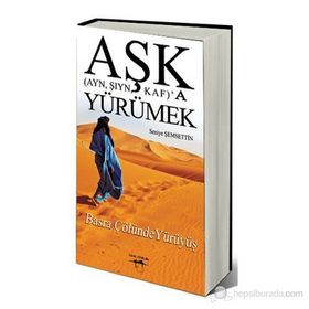 Aşk Ayn, Şıyn, Kaf’a Yürümek - Seniye Şemsettin