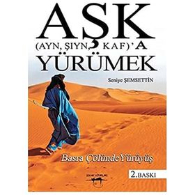 Aşk Ayn, Şıyn, Kaf’a Yürümek - Seniye Şemsettin