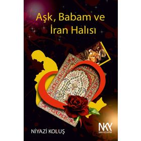 Aşk Babam ve İran Halısı - Niyazi Koluş
