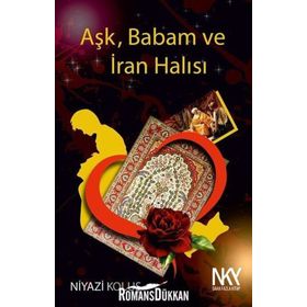 Aşk Babam ve İran Halısı - Niyazi Koluş