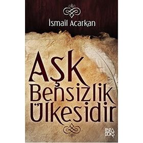 AŞK BENSIZLIK ÜLKESİDİR - İSMAİL ACARKAN