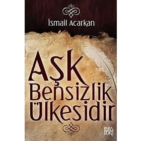 AŞK BENSIZLIK ÜLKESİDİR - İSMAİL ACARKAN