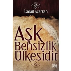 AŞK BENSIZLIK ÜLKESİDİR - İSMAİL ACARKAN