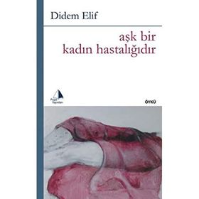 Aşk Bir Kadın Hastalığıdır - Didem Elif