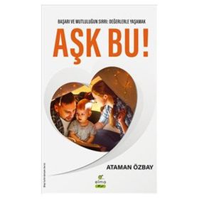 Aşk Bu! Başarı ve Mutluğun Sırrı: Değerlerle Yaşamak - Elma Yayınevi