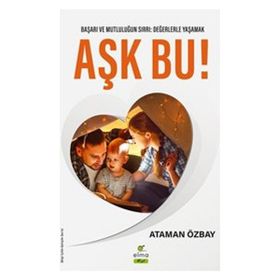 Aşk Bu! Başarı ve Mutluğun Sırrı: Değerlerle Yaşamak - Elma Yayınevi