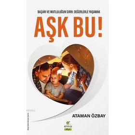 Aşk Bu! Başarı ve Mutluğun Sırrı: Değerlerle Yaşamak - Elma Yayınevi