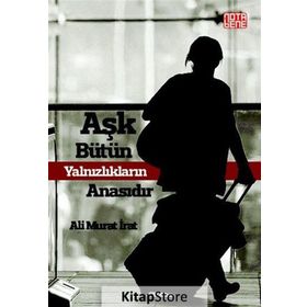 Aşk Bütün Yalnızlıkların Anasıdır - Ali Murat İrat