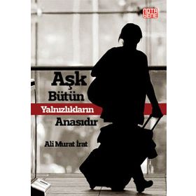 Aşk Bütün Yalnızlıkların Anasıdır - Ali Murat İrat
