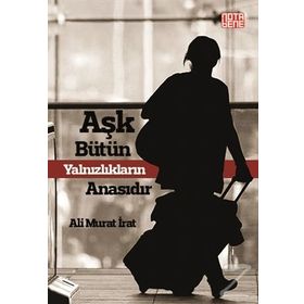 Aşk Bütün Yalnızlıkların Anasıdır - Ali Murat İrat