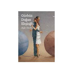 Aşk Dediğin / Gürbüz Doğan Ekşioğlu / Yeditepe Üniversitesi Yayınları