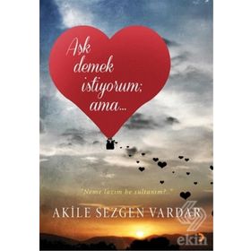Aşk Demek İstiyorum ama… - Akile Sezgen Vardar