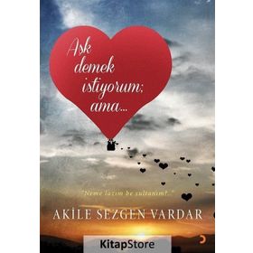 Aşk Demek İstiyorum ama… - Akile Sezgen Vardar