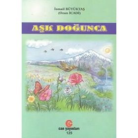 AŞK DOĞUNCA GÖNÜLDEN DILE DÖKÜLEN ŞIIRLER - İSMAIL BÜYÜKTAŞ