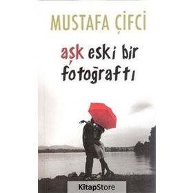 Aşk Eski Bir Fotoğraftı - Mustafa Çiftci