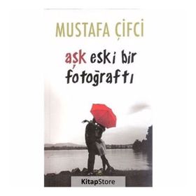Aşk Eski Bir Fotoğraftı - Mustafa Çiftci