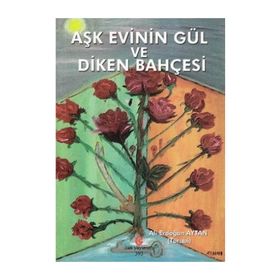Aşk Evinin Gül ve Diken Bahçesi - Ali Erdoğan Aytan