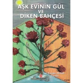 Aşk Evinin Gül ve Diken Bahçesi - Ali Erdoğan Aytan