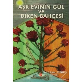 Aşk Evinin Gül ve Diken Bahçesi - Ali Erdoğan Aytan