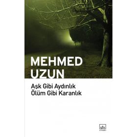 Aşk Gibi Aydınlık Ölüm Gibi Karanlık - Mehmed Uzun