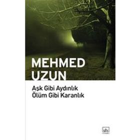 Aşk Gibi Aydınlık Ölüm Gibi Karanlık - Mehmed Uzun