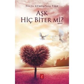 Aşk Hiç Biter mi? - Fulya Gümüşpala Teke