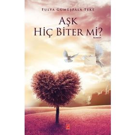 Aşk Hiç Biter mi? - Fulya Gümüşpala Teke