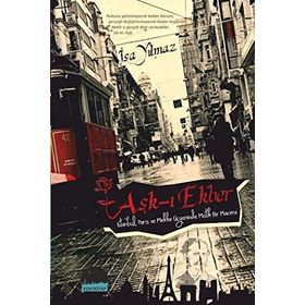 AŞK-I EKBER İSTANBUL, PARIS VE MEKKE ÜÇGENINDE MISTIK BIR MACERA - İSA YILMAZ