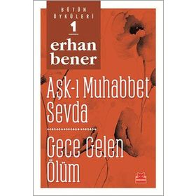 Aşk-ı Muhabbet Sevda - Gece Gelen Ölüm - Bütün Öyküleri 1 - Erhan Bener