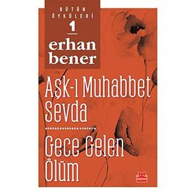 Aşk-ı Muhabbet Sevda - Gece Gelen Ölüm - Bütün Öyküleri 1 - Erhan Bener