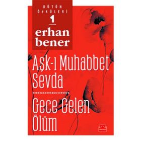 Aşk-ı Muhabbet Sevda - Gece Gelen Ölüm - Bütün Öyküleri 1 - Erhan Bener