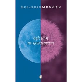 Aşk İçin Ne Yazdıysam - Murathan Mungan