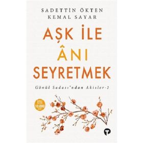 Aşk İle Anı Seyretmek Sadettin Ökten Kemal Sayar Turkuvaz Kitap