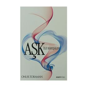 AŞK ILE KARIŞALIM - ONUR TORAMAN