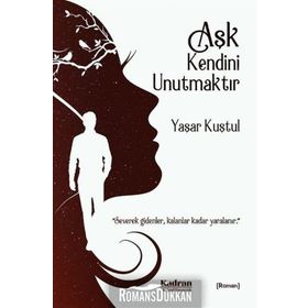 Aşk Kendini Unutmaktır - Yaşar Kuştul