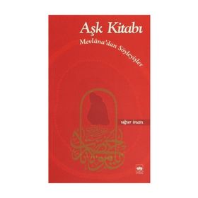 AŞK KİTABI MEVLANÂ'DAN SÖYLEYİŞLER - MEVLÂNÂ CELÂLEDDÎN-I RÛMÎ