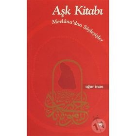 AŞK KİTABI MEVLANÂ'DAN SÖYLEYİŞLER - MEVLÂNÂ CELÂLEDDÎN-I RÛMÎ