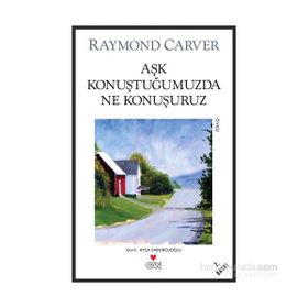 AŞK KONUŞTUĞUMUZDA NE KONUŞURUZ - RAYMOND CARVER