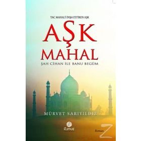 AŞK MAHAL (UĞRUNA TAÇ MAHAL'IN İNŞA EDİLDİĞİ AŞK - ŞAH CIHAN ILE MÜMTAZ MAHAL) - MÜRVET SARIYILDIZ