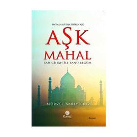 AŞK MAHAL (UĞRUNA TAÇ MAHAL'IN İNŞA EDİLDİĞİ AŞK - ŞAH CIHAN ILE MÜMTAZ MAHAL) - MÜRVET SARIYILDIZ
