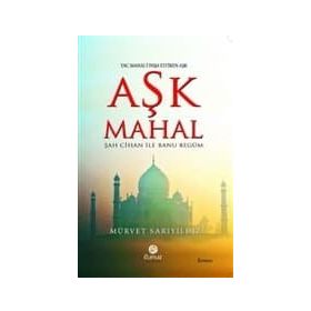AŞK MAHAL (UĞRUNA TAÇ MAHAL'IN İNŞA EDİLDİĞİ AŞK - ŞAH CIHAN ILE MÜMTAZ MAHAL) - MÜRVET SARIYILDIZ