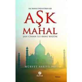 AŞK MAHAL (UĞRUNA TAÇ MAHAL'IN İNŞA EDİLDİĞİ AŞK - ŞAH CIHAN ILE MÜMTAZ MAHAL) - MÜRVET SARIYILDIZ