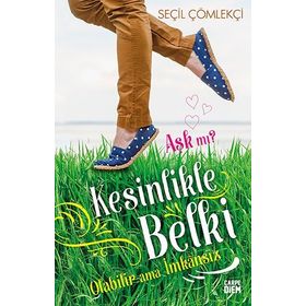 Aşk mı? Kesinlikle Belki Olabilir Ama İmkansız - Seçil Çömlekçi