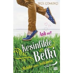 Aşk mı? Kesinlikle Belki Olabilir Ama İmkansız - Seçil Çömlekçi