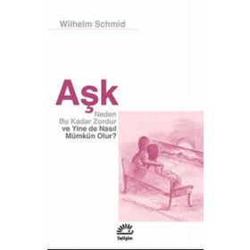 Aşk Neden Bu Kadar Zordur ve Yine de Nasıl Mümkün Olur? - Wilhelm Schmid