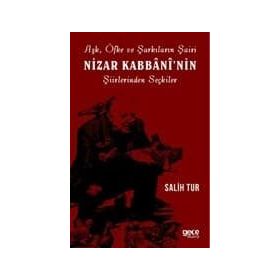 Aşk Öfke ve Şarkıların Şairi Nizar Kabbaninin Şiirlerinden Seçkiler - Salih Tur