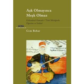 AŞK OLMAYINCA MEŞK OLMAZ GELENEKSEL OSMANLI TÜRK MÜZIĞINDE ÖĞRETIM VE İNTIKAL - CEM BEHAR